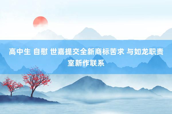 高中生 自慰 世嘉提交全新商标苦求 与如龙职责室新作联系