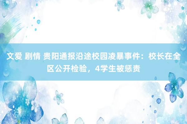文爱 剧情 贵阳通报沿途校园凌暴事件：校长在全区公开检验，4学生被惩责