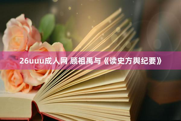 26uuu成人网 顾祖禹与《读史方舆纪要》