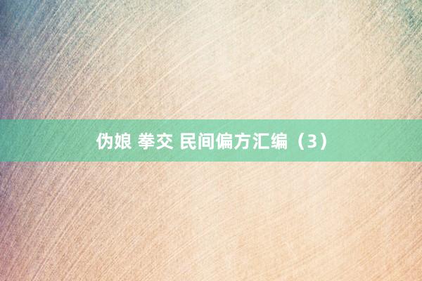 伪娘 拳交 民间偏方汇编（3）