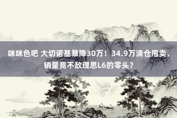 咪咪色吧 大切诺基暴降30万！34.9万清仓甩卖，销量竟不敌理思L6的零头？