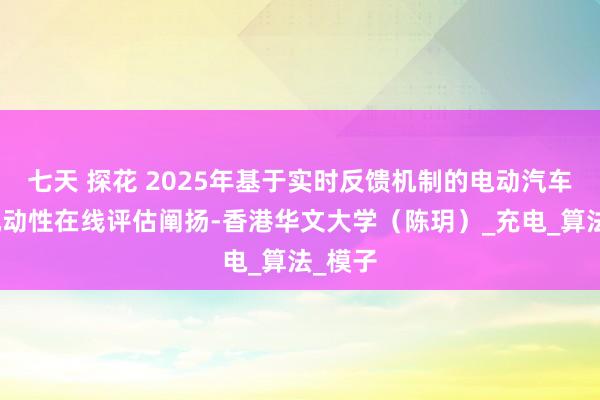 七天 探花 2025年基于实时反馈机制的电动汽车团员机动性在线评估阐扬-香港华文大学（陈玥）_充电_算法_模子